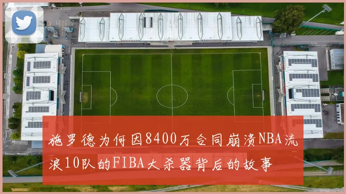 施罗德为何因8400万合同崩溃NBA流浪10队的FIBA大杀器背后的故事