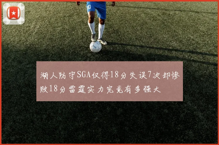 湖人防守SGA仅得18分失误7次却惨败18分雷霆实力究竟有多强大