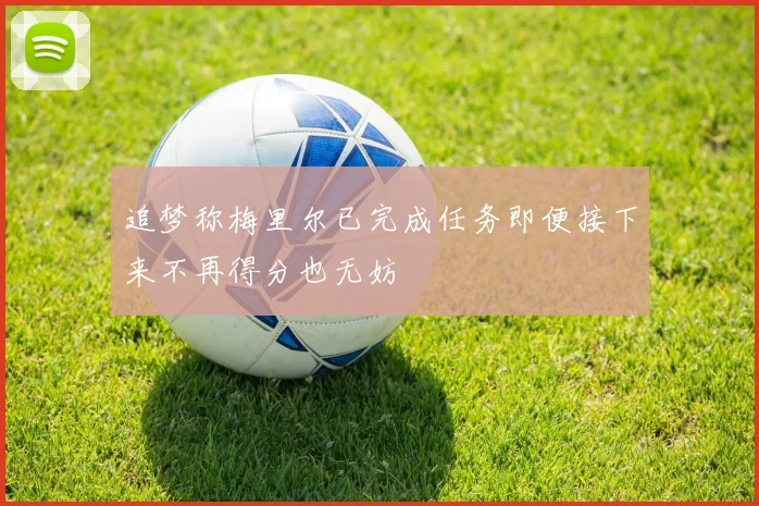 追梦称梅里尔已完成任务即便接下来不再得分也无妨