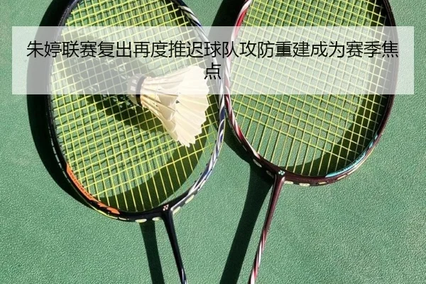 朱婷联赛复出再度推迟球队攻防重建成为赛季焦点